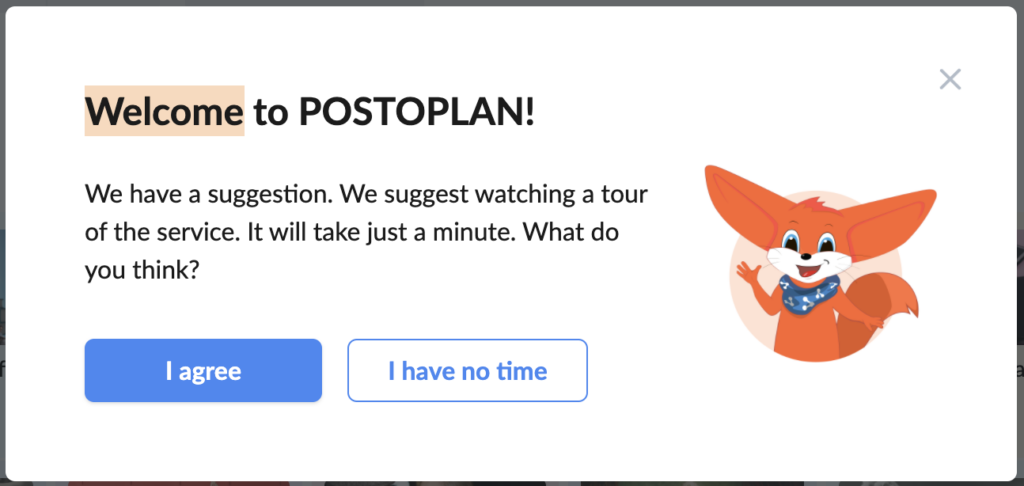 A screenshot of a modal window which reads "Welcome to POSTOPLAN! We have as suggestion. We suggest watching a tour of the service. It will take just a minute. What do you think?" with buttons reading "I agree" and "I have no time".